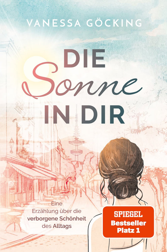 »Die Sonne in dir« – Eine Erzählung über die verborgene Schönheit des Alltags (SPIEGEL Bestseller Platz 1)
